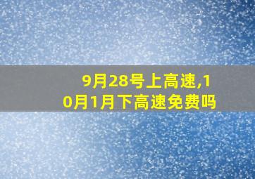 9月28号上高速,10月1月下高速免费吗