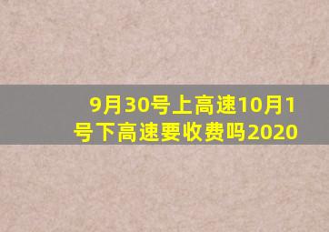 9月30号上高速10月1号下高速要收费吗2020