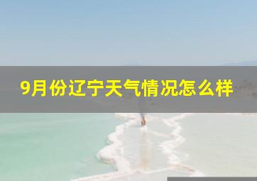 9月份辽宁天气情况怎么样