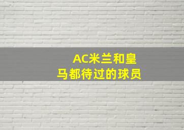 AC米兰和皇马都待过的球员