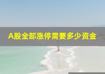 A股全部涨停需要多少资金