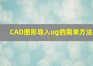 CAD图形导入ug的简单方法