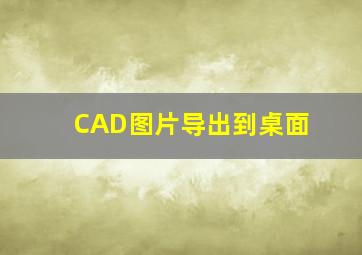 CAD图片导出到桌面