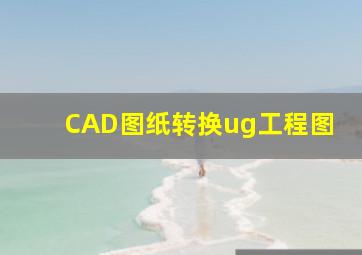 CAD图纸转换ug工程图