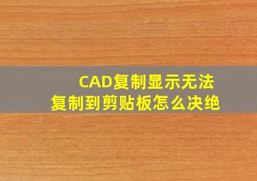 CAD复制显示无法复制到剪贴板怎么决绝