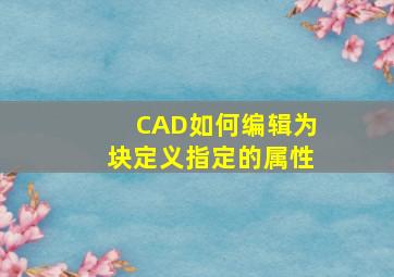 CAD如何编辑为块定义指定的属性