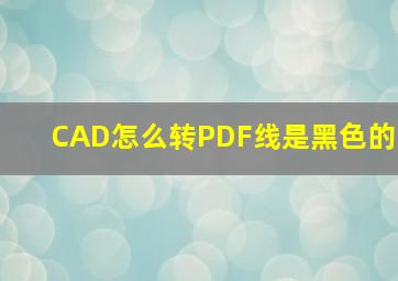 CAD怎么转PDF线是黑色的