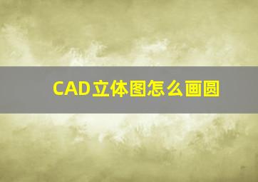 CAD立体图怎么画圆