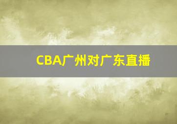 CBA广州对广东直播