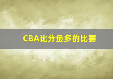 CBA比分最多的比赛