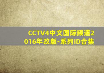 CCTV4中文国际频道2016年改版-系列ID合集