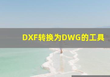 DXF转换为DWG的工具