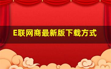 E联网商最新版下载方式