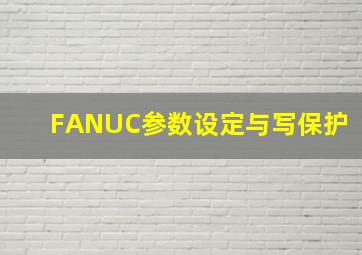 FANUC参数设定与写保护