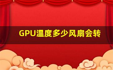 GPU温度多少风扇会转