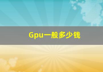 Gpu一般多少钱