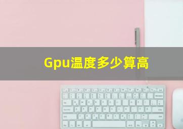 Gpu温度多少算高