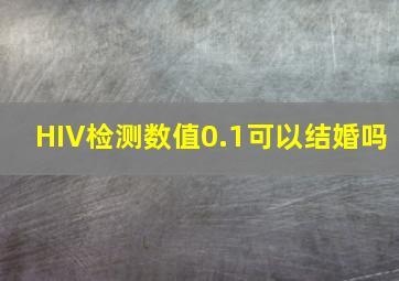 HIV检测数值0.1可以结婚吗