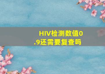 HIV检测数值0.9还需要复查吗