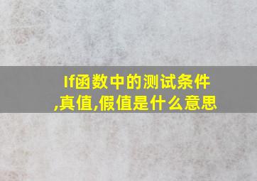 If函数中的测试条件,真值,假值是什么意思