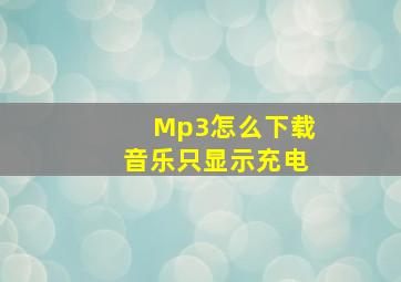 Mp3怎么下载音乐只显示充电