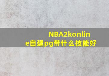 NBA2konline自建pg带什么技能好