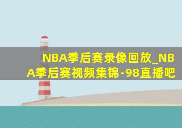 NBA季后赛录像回放_NBA季后赛视频集锦-98直播吧