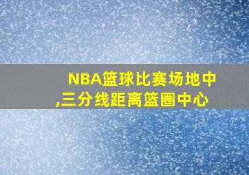 NBA篮球比赛场地中,三分线距离篮圈中心