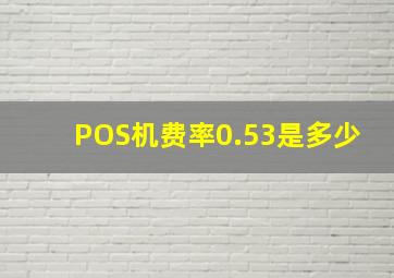 POS机费率0.53是多少