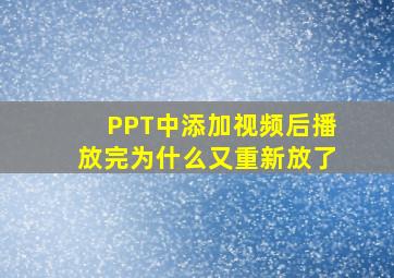 PPT中添加视频后播放完为什么又重新放了