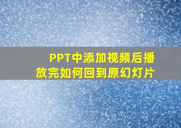 PPT中添加视频后播放完如何回到原幻灯片