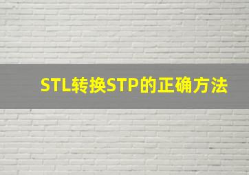 STL转换STP的正确方法