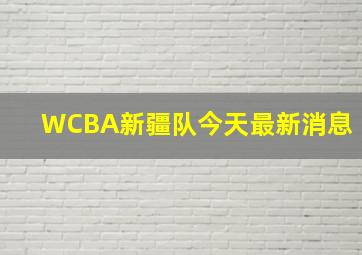 WCBA新疆队今天最新消息