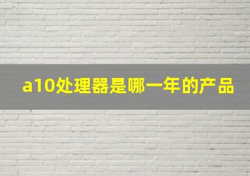 a10处理器是哪一年的产品