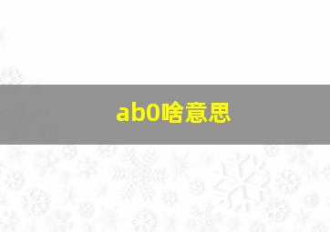 ab0啥意思