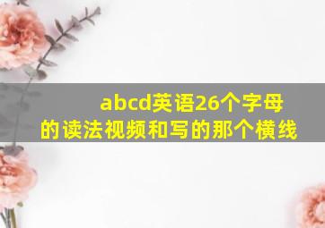 abcd英语26个字母的读法视频和写的那个横线