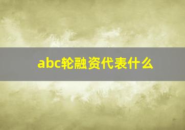 abc轮融资代表什么