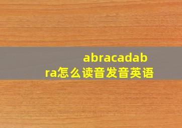 abracadabra怎么读音发音英语