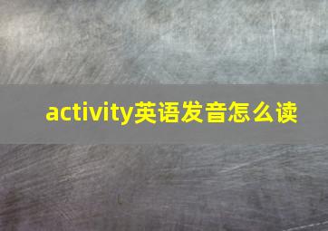 activity英语发音怎么读