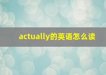 actually的英语怎么读