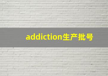 addiction生产批号