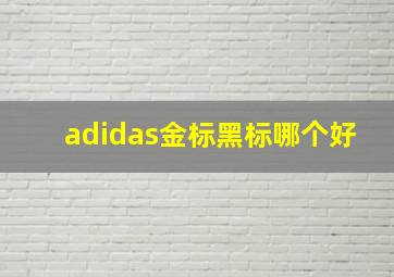 adidas金标黑标哪个好