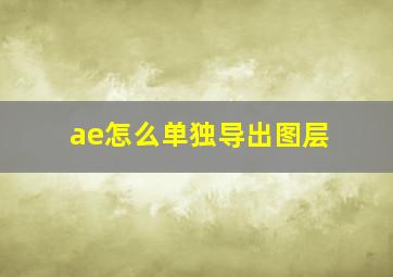 ae怎么单独导出图层