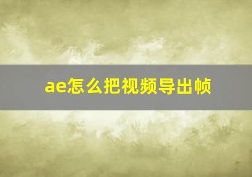 ae怎么把视频导出帧