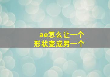 ae怎么让一个形状变成另一个