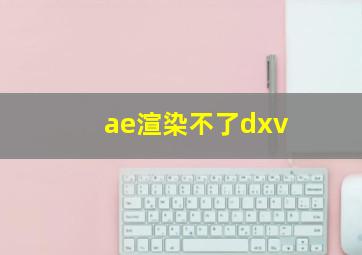 ae渲染不了dxv