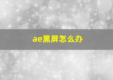 ae黑屏怎么办