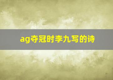 ag夺冠时李九写的诗