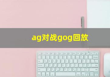 ag对战gog回放