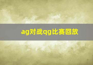 ag对战qg比赛回放